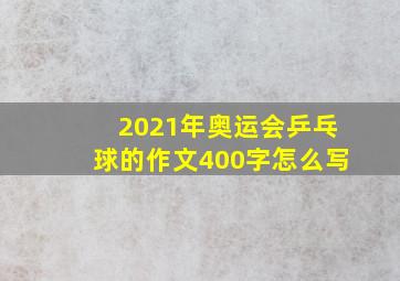 2021年奥运会乒乓球的作文400字怎么写