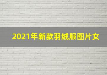 2021年新款羽绒服图片女