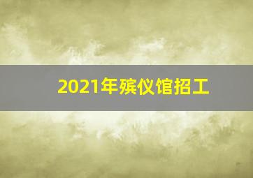 2021年殡仪馆招工