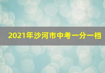 2021年沙河市中考一分一档