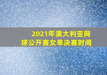 2021年澳大利亚网球公开赛女单决赛时间