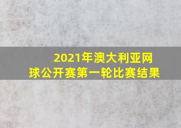 2021年澳大利亚网球公开赛第一轮比赛结果