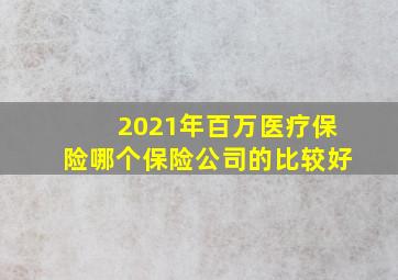 2021年百万医疗保险哪个保险公司的比较好