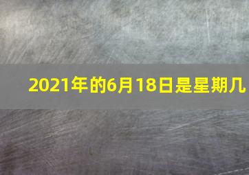 2021年的6月18日是星期几