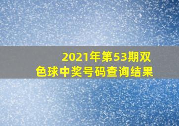 2021年第53期双色球中奖号码查询结果