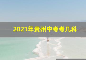 2021年贵州中考考几科