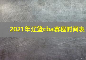 2021年辽篮cba赛程时间表