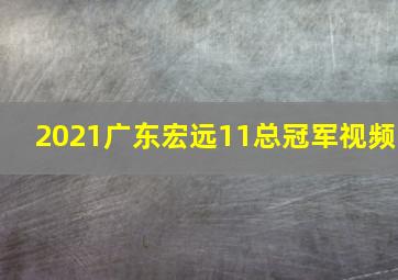 2021广东宏远11总冠军视频