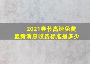 2021春节高速免费最新消息收费标准是多少