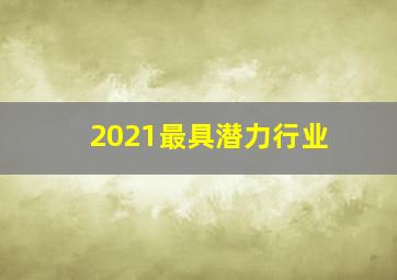 2021最具潜力行业