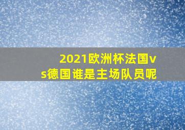 2021欧洲杯法国vs德国谁是主场队员呢