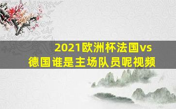 2021欧洲杯法国vs德国谁是主场队员呢视频