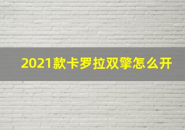 2021款卡罗拉双擎怎么开