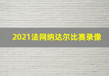 2021法网纳达尔比赛录像