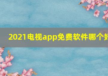 2021电视app免费软件哪个好