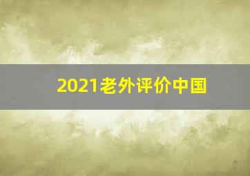 2021老外评价中国