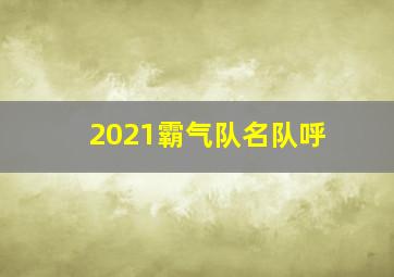 2021霸气队名队呼