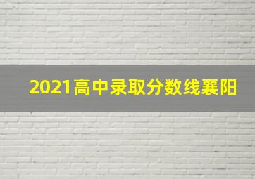 2021高中录取分数线襄阳