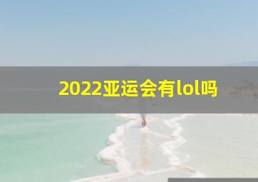 2022亚运会有lol吗