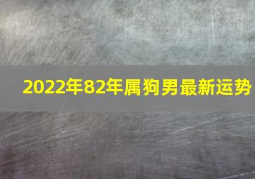 2022年82年属狗男最新运势