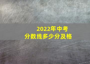 2022年中考分数线多少分及格