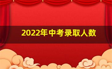 2022年中考录取人数