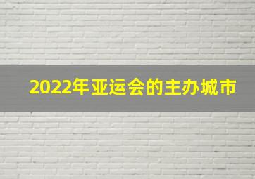 2022年亚运会的主办城市