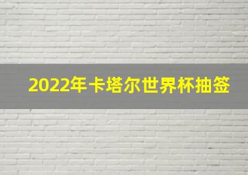 2022年卡塔尔世界杯抽签