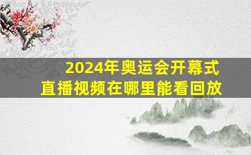 2024年奥运会开幕式直播视频在哪里能看回放