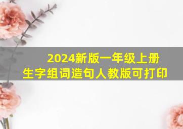 2024新版一年级上册生字组词造句人教版可打印