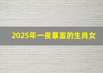 2025年一夜暴富的生肖女