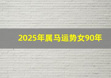 2025年属马运势女90年