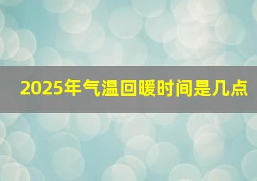 2025年气温回暖时间是几点