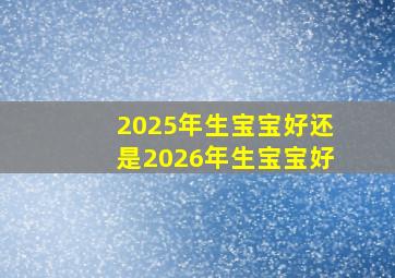 2025年生宝宝好还是2026年生宝宝好