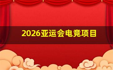 2026亚运会电竞项目