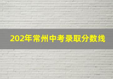 202年常州中考录取分数线