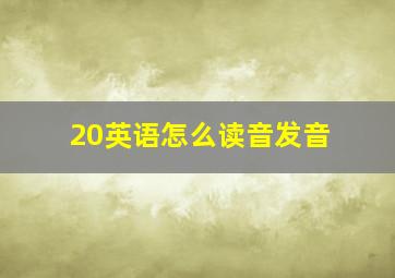 20英语怎么读音发音