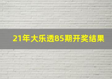 21年大乐透85期开奖结果