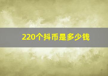 220个抖币是多少钱