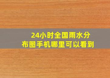 24小时全国雨水分布图手机哪里可以看到