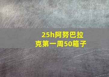 25h阿努巴拉克第一周50箱子