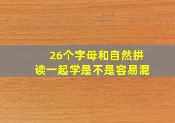 26个字母和自然拼读一起学是不是容易混