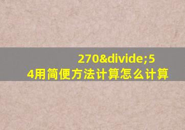 270÷54用简便方法计算怎么计算