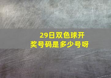 29日双色球开奖号码是多少号呀