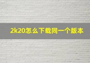 2k20怎么下载同一个版本