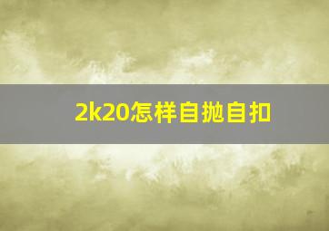 2k20怎样自抛自扣