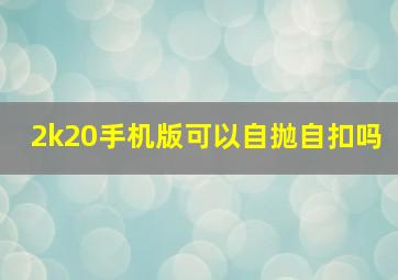 2k20手机版可以自抛自扣吗