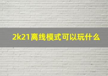 2k21离线模式可以玩什么