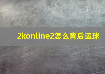 2konline2怎么背后运球