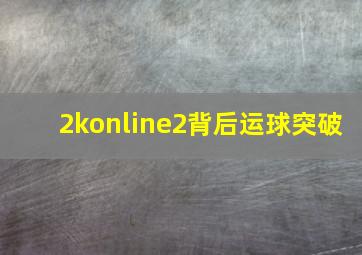 2konline2背后运球突破